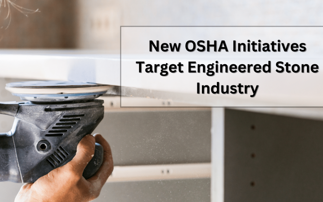 New OSHA Initiatives to Combat Silica Exposure in Engineered Stone Industry