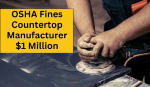 Someone polishing a stone countertop, with text reading OSHA Fines Countertop Manufacturer $1 Million for Silica Dust violations