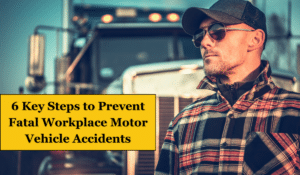 A truck driver standing in front of a semi truck. Text reads "6 Key Steps to Prevent Fatal Workplace Motor Vehicle Accidents"